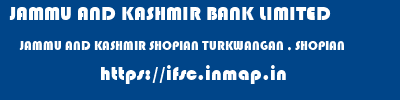 JAMMU AND KASHMIR BANK LIMITED  JAMMU AND KASHMIR SHOPIAN TURKWANGAN , SHOPIAN   ifsc code